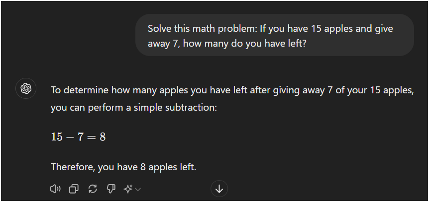 Prompt: "Solve this math problem: If you have 15 apples and give away 7, how many do you have left?"