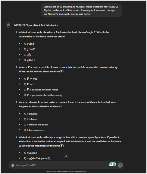 ChatGPT output for the prompt: "Create a set of 10 challenging multiple-choice questions for NEET(UG) Physics on the topic of Mechanics. Ensure questions cover concepts like Newton's laws, work, energy, and power."